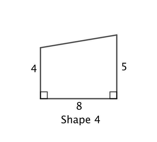 Shape 4 is a four sided polygon with two vertical sides of length 4 and 5 and one horizontal side of length 8.