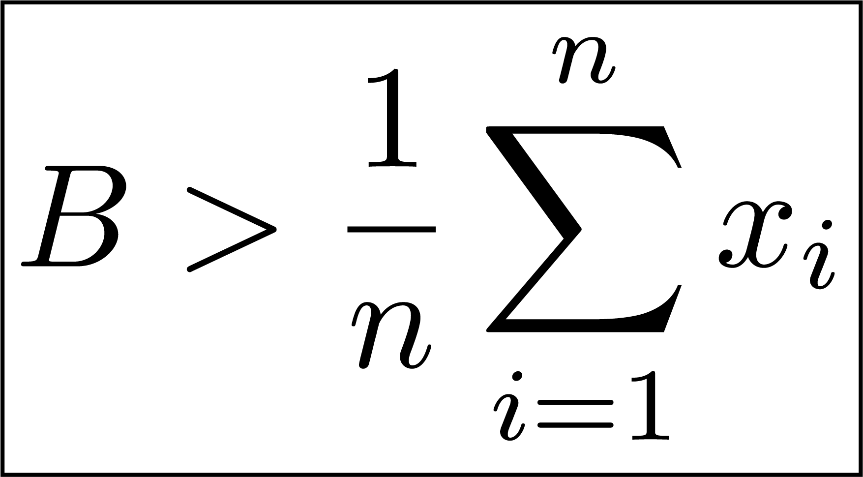 An inequality showing that capital B is greater than a mathematical expression. The mathematical expression consists of a capital greek letter Sigma with the equality i=1 below it and the variable n on top of it. To the left of the letter Sigma there is the fraction 1 over n.  To the right of the sigma there is the term x subscript i.